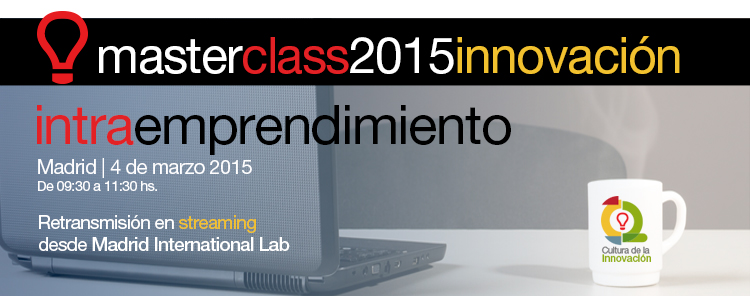 masterclass2015, intraemprendimiento - Madrid 4 de marzo de 2015 - de 09:30 a 11:30 hs. - Retransmisión en streaming desde Madrid International Lab