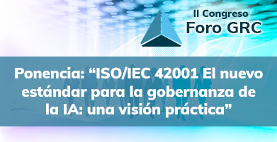 Ponencia: “ISO/IEC 42001 El nuevo estándar para la gobernanza de la IA: una visión práctica” - II Foro GRC