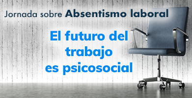 El futuro del trabajo es psicosocial   - Jornada Absentismo laboral