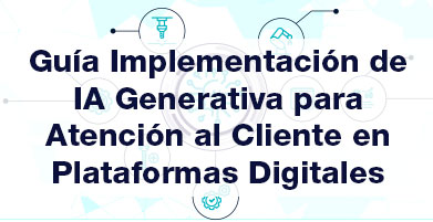 Documento sobre la Implementación de IA. Guía Implementación de IA Generativa para Atención al Cliente en Plataformas Digitales